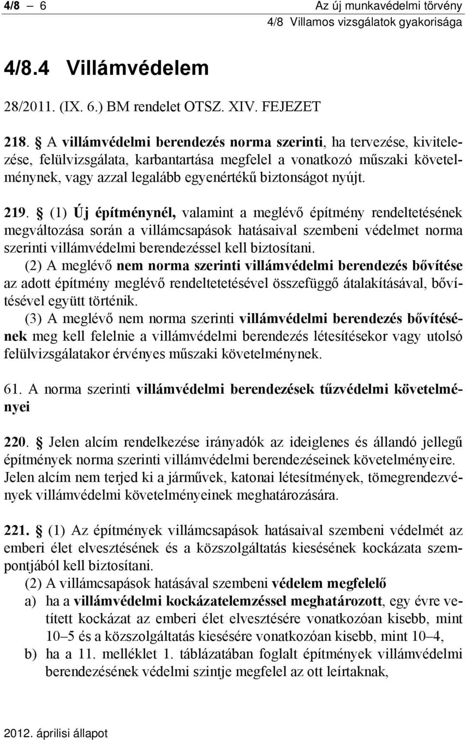 219. (1) Új építménynél, valamint a meglévő építmény rendeltetésének megváltozása során a villámcsapások hatásaival szembeni védelmet norma szerinti villámvédelmi berendezéssel kell biztosítani.