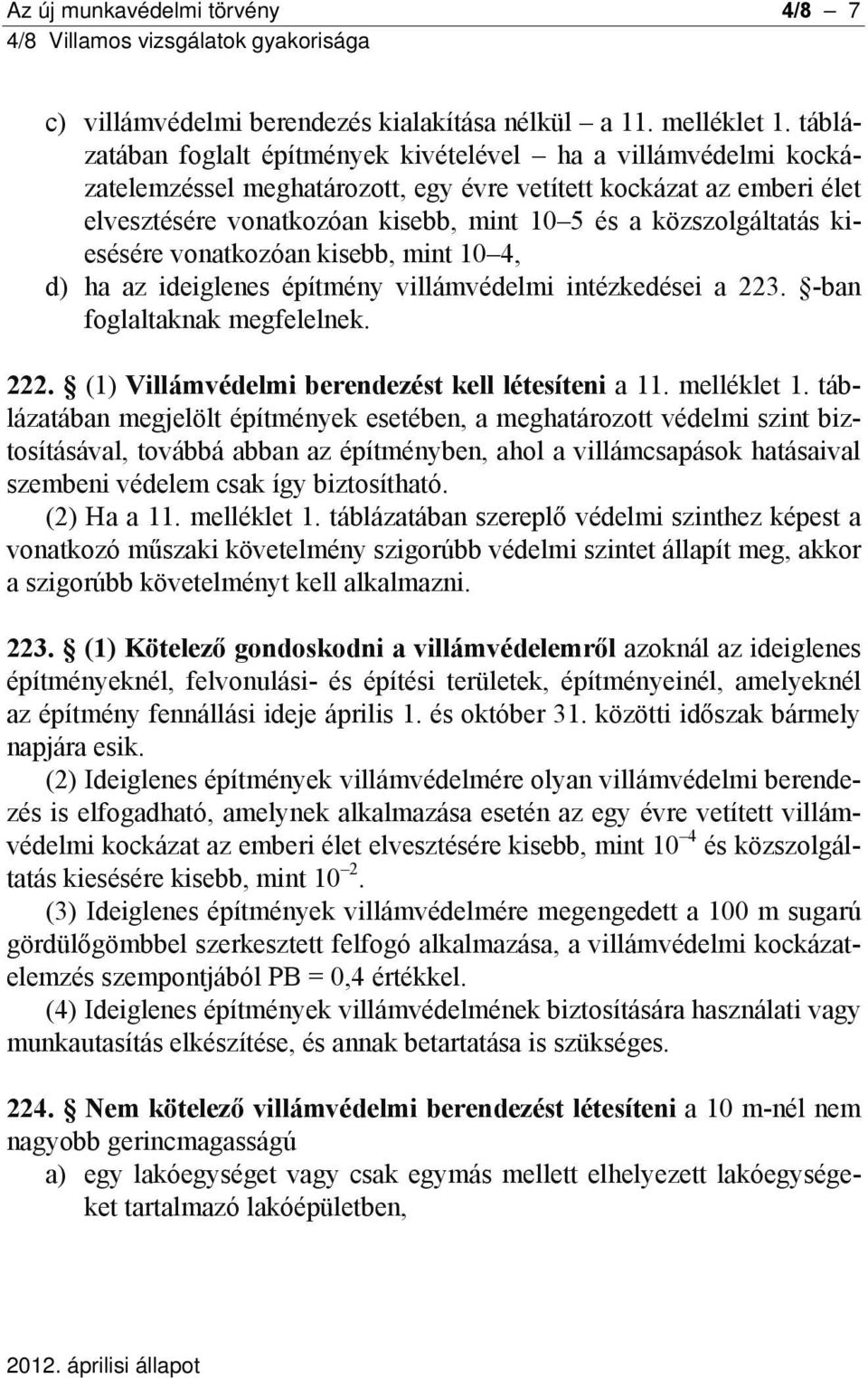 közszolgáltatás kiesésére vonatkozóan kisebb, mint 10 4, d) ha az ideiglenes építmény villámvédelmi intézkedései a 223. -ban foglaltaknak megfelelnek. 222.