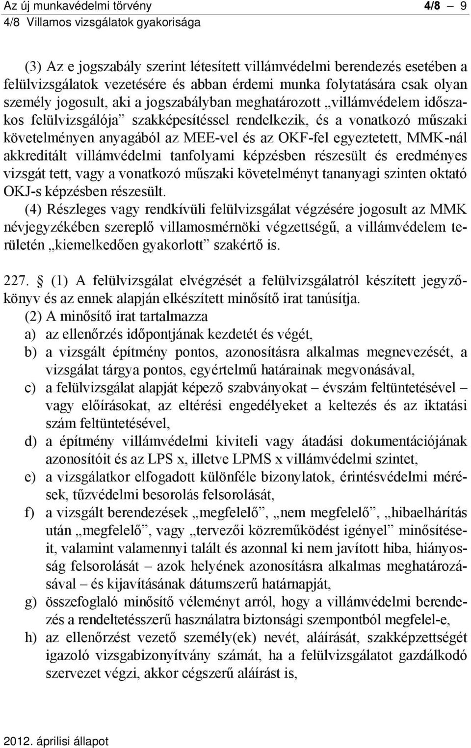 akkreditált villámvédelmi tanfolyami képzésben részesült és eredményes vizsgát tett, vagy a vonatkozó műszaki követelményt tananyagi szinten oktató OKJ-s képzésben részesült.