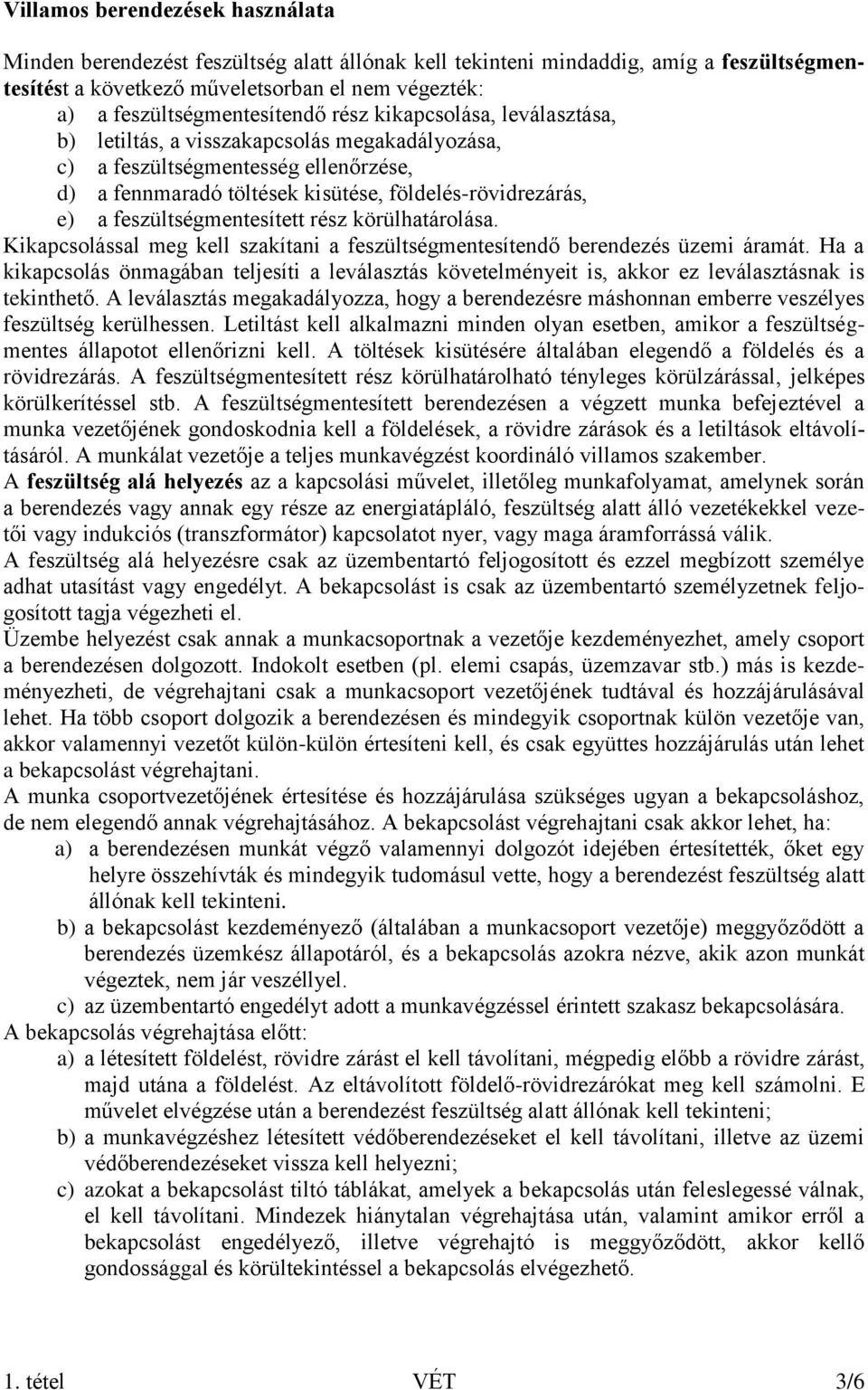 e) a feszültségmentesített rész körülhatárolása. Kikapcsolással meg kell szakítani a feszültségmentesítendő berendezés üzemi áramát.