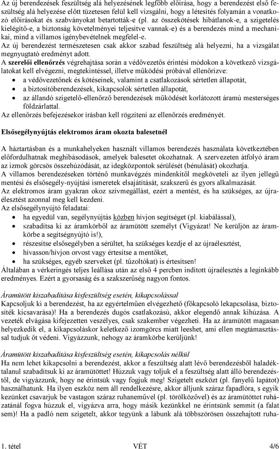 az összekötések hibátlanok-e, a szigetelés kielégítő-e, a biztonság követelményei teljesítve vannak-e) és a berendezés mind a mechanikai, mind a villamos igénybevételnek megfelel-e.