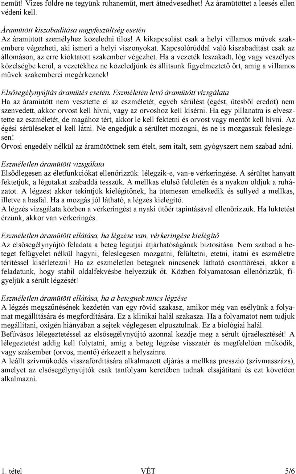 Ha a vezeték leszakadt, lóg vagy veszélyes közelségbe kerül, a vezetékhez ne közeledjünk és állítsunk figyelmeztető őrt, amíg a villamos művek szakemberei megérkeznek!