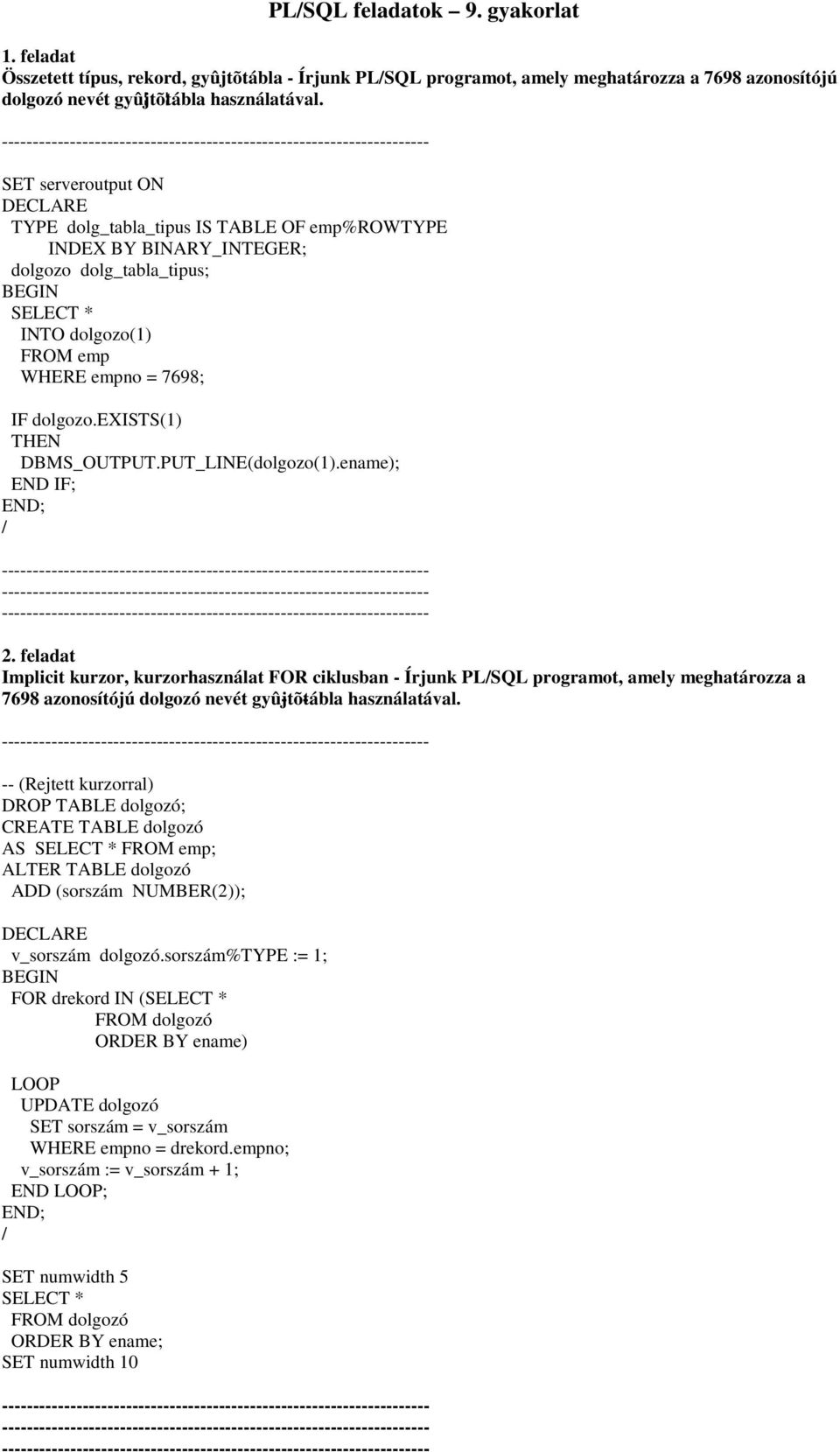 PUT_LINE(dolgozo(1).ename); 2. feladat Implicit kurzor, kurzorhasználat FOR ciklusban - Írjunk PLSQL programot, amely meghatározza a 7698 azonosítójú dolgozó nevét gyû-jtõ-tábla használatával.