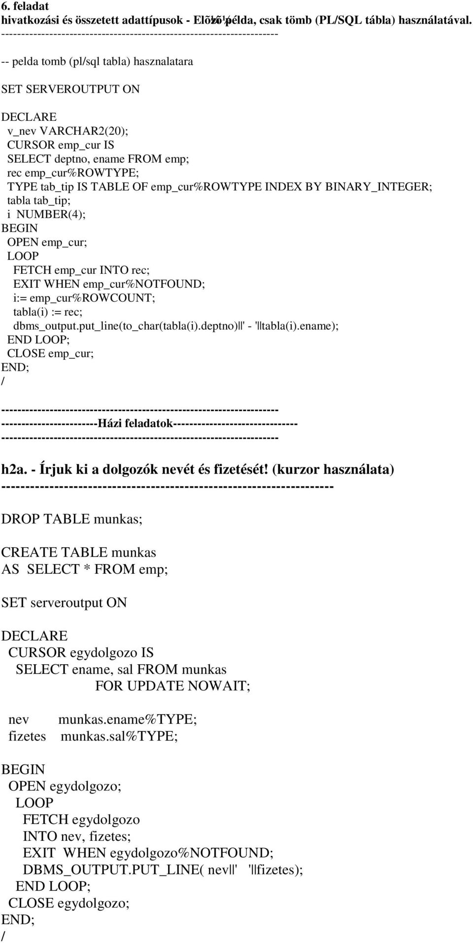 BY BINARY_INTEGER; tabla tab_tip; i NUMBER(4); OPEN emp_cur; FETCH emp_cur INTO rec; EXIT WHEN emp_cur%notfound; i:= emp_cur%rowcount; tabla(i) := rec; dbms_output.put_line(to_char(tabla(i).