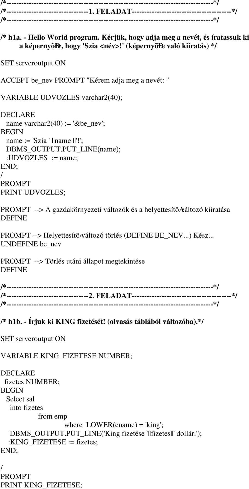 ' (képernyõðre való kiíratás) * ACCEPT be_nev PROMPT "Kérem adja meg a nevét: " VARIABLE UDVOZLES varchar2(40); name varchar2(40) := '&be_nev'; name := 'Szia ' name '!'; DBMS_OUTPUT.