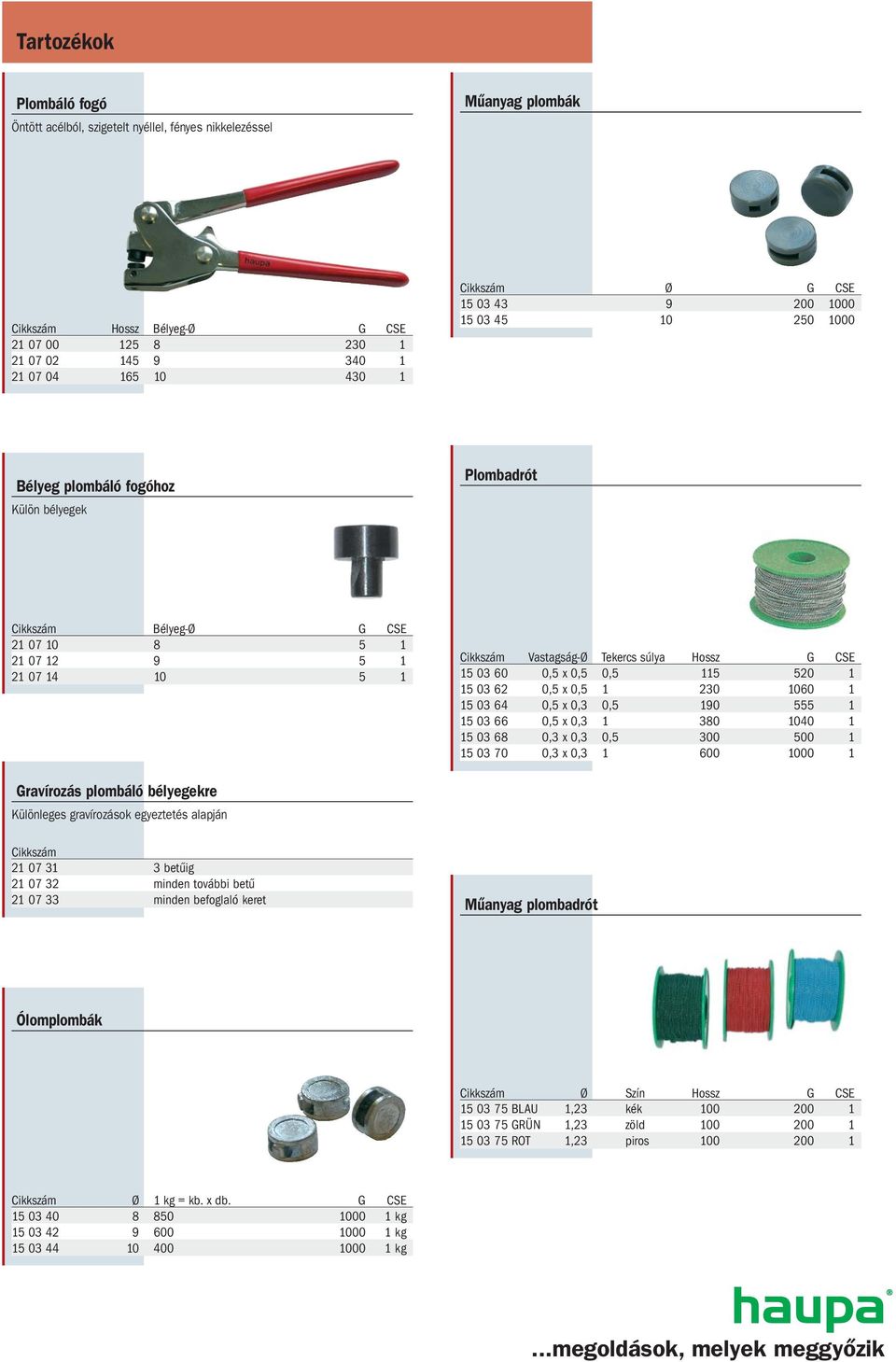 súlya Hossz G CSE 15 03 60 0,5 x 0,5 0,5 115 520 1 15 03 62 0,5 x 0,5 1 230 1060 1 15 03 64 0,5 x 0,3 0,5 190 555 1 15 03 66 0,5 x 0,3 1 380 1040 1 15 03 68 0,3 x 0,3 0,5 300 500 1 15 03 70 0,3 x 0,3