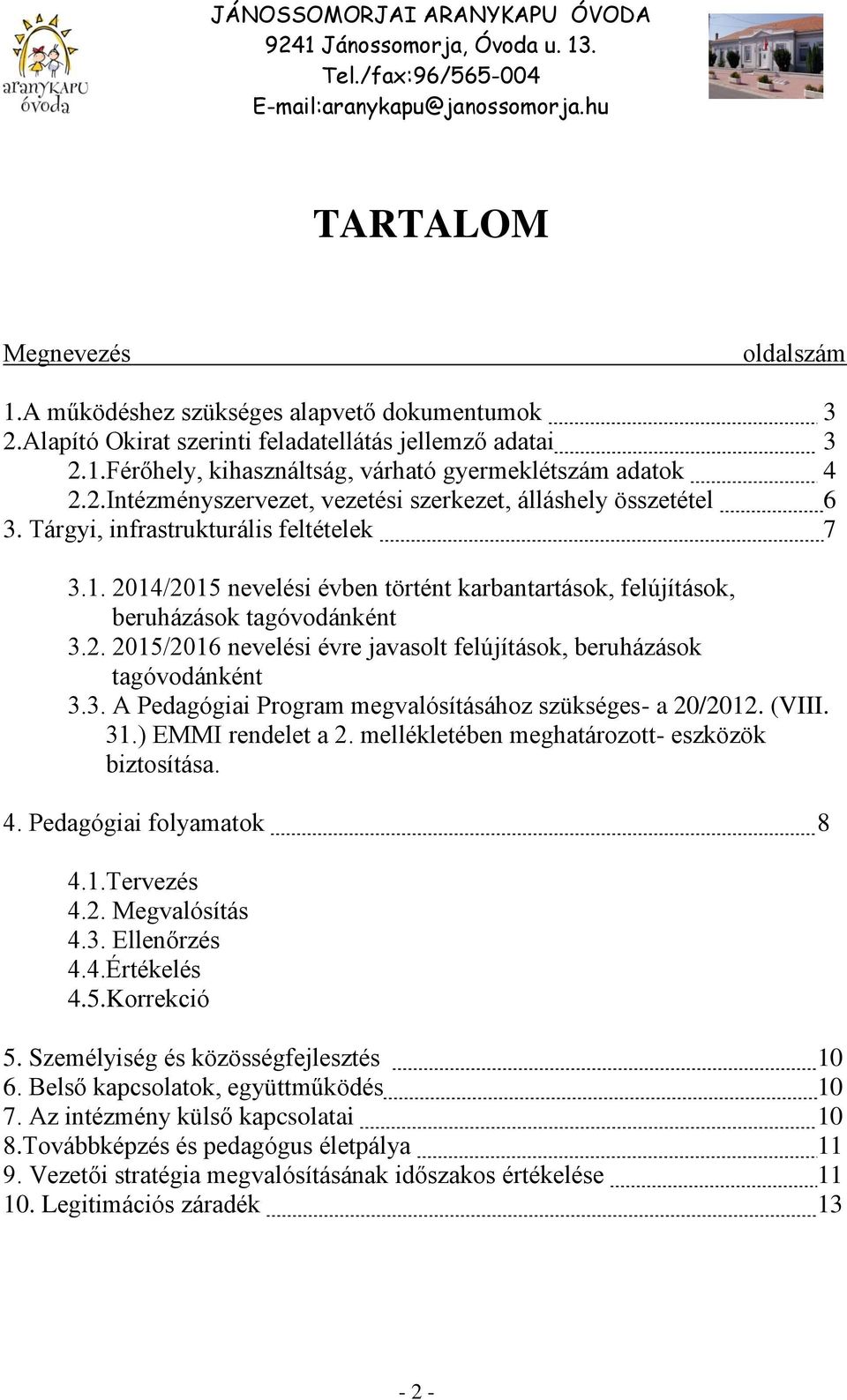 2014/2015 nevelési évben történt karbantartások, felújítások, beruházások tagóvodánként 3.2. 2015/2016 nevelési évre javasolt felújítások, beruházások tagóvodánként 3.3. A Pedagógiai Program megvalósításához szükséges- a 20/2012.