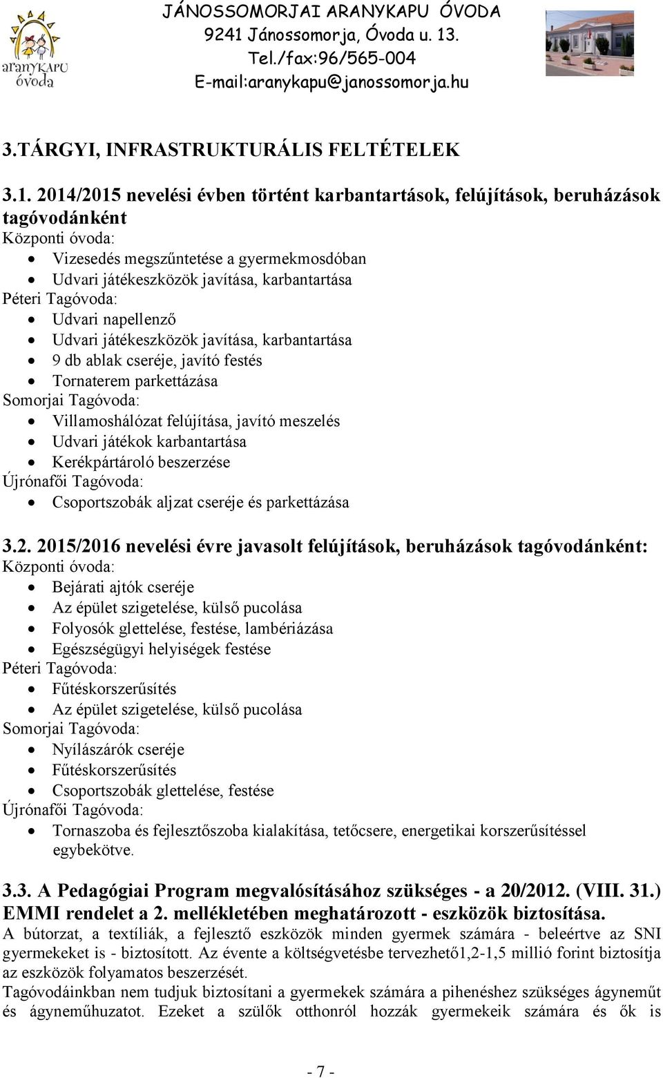 Tagóvoda: Udvari napellenző Udvari játékeszközök javítása, karbantartása 9 db ablak cseréje, javító festés Tornaterem parkettázása Somorjai Tagóvoda: Villamoshálózat felújítása, javító meszelés