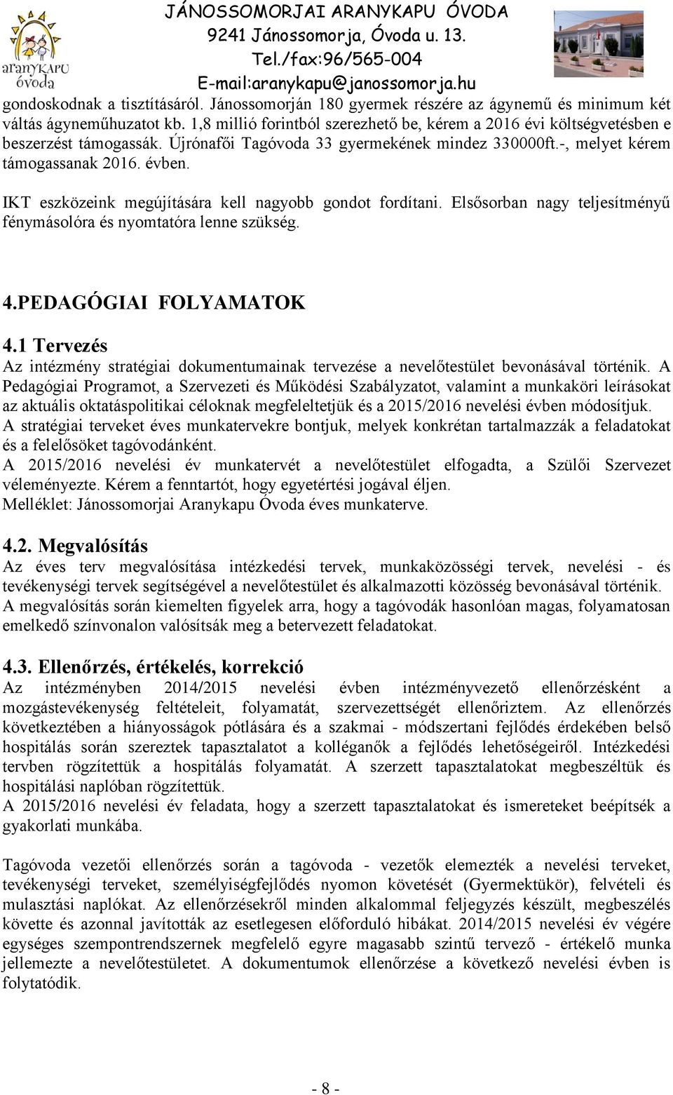 IKT eszközeink megújítására kell nagyobb gondot fordítani. Elsősorban nagy teljesítményű fénymásolóra és nyomtatóra lenne szükség. 4.PEDAGÓGIAI FOLYAMATOK 4.