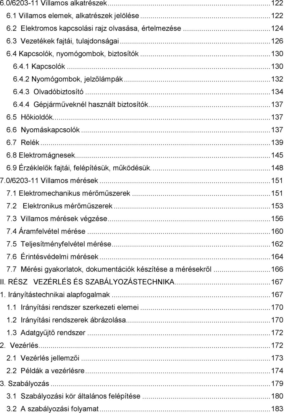 .. 137 6.6 Nyomáskapcsolók... 137 6.7 Relék... 139 6.8 Elektromágnesek... 145 6.9 Érzéklelők fajtái, felépítésük, működésük.... 148 7.0/6203-11 Villamos mérések... 151 7.