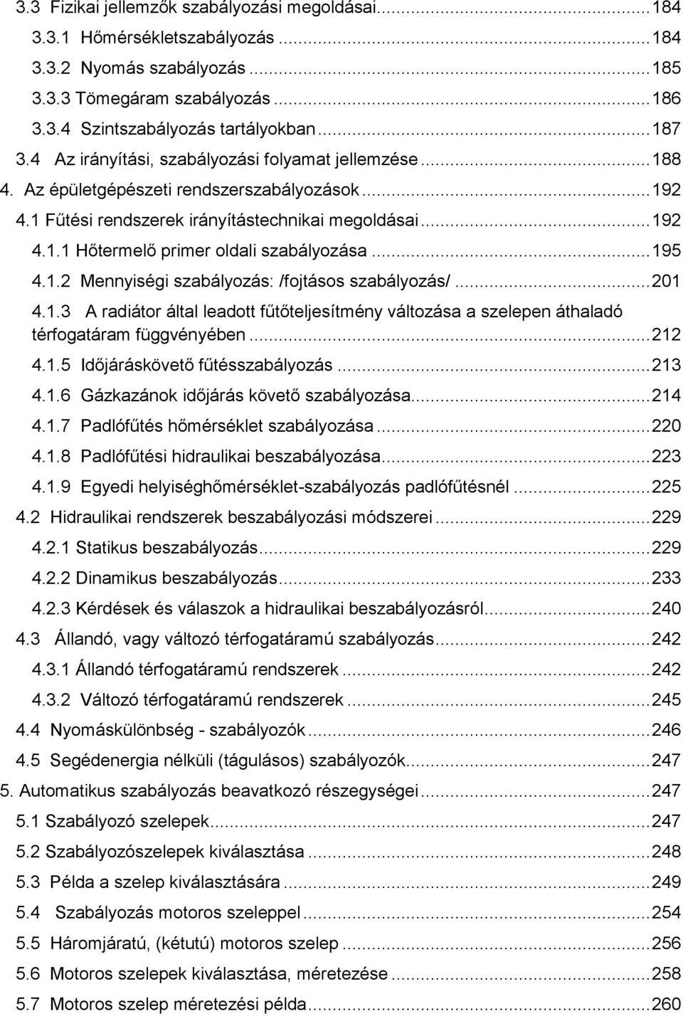 .. 195 4.1.2 Mennyiségi szabályozás: /fojtásos szabályozás/... 201 4.1.3 A radiátor által leadott fűtőteljesítmény változása a szelepen áthaladó térfogatáram függvényében... 212 4.1.5 Időjáráskövető fűtésszabályozás.