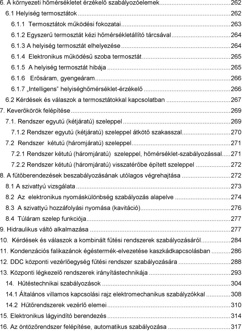 .. 266 6.2 Kérdések és válaszok a termosztátokkal kapcsolatban... 267 7. Keverőkörök felépítése... 269 7.1. Rendszer egyutú (kétjáratú) szeleppel... 269 7.1.2 Rendszer egyutú (kétjáratú) szeleppel átkötő szakasszal.