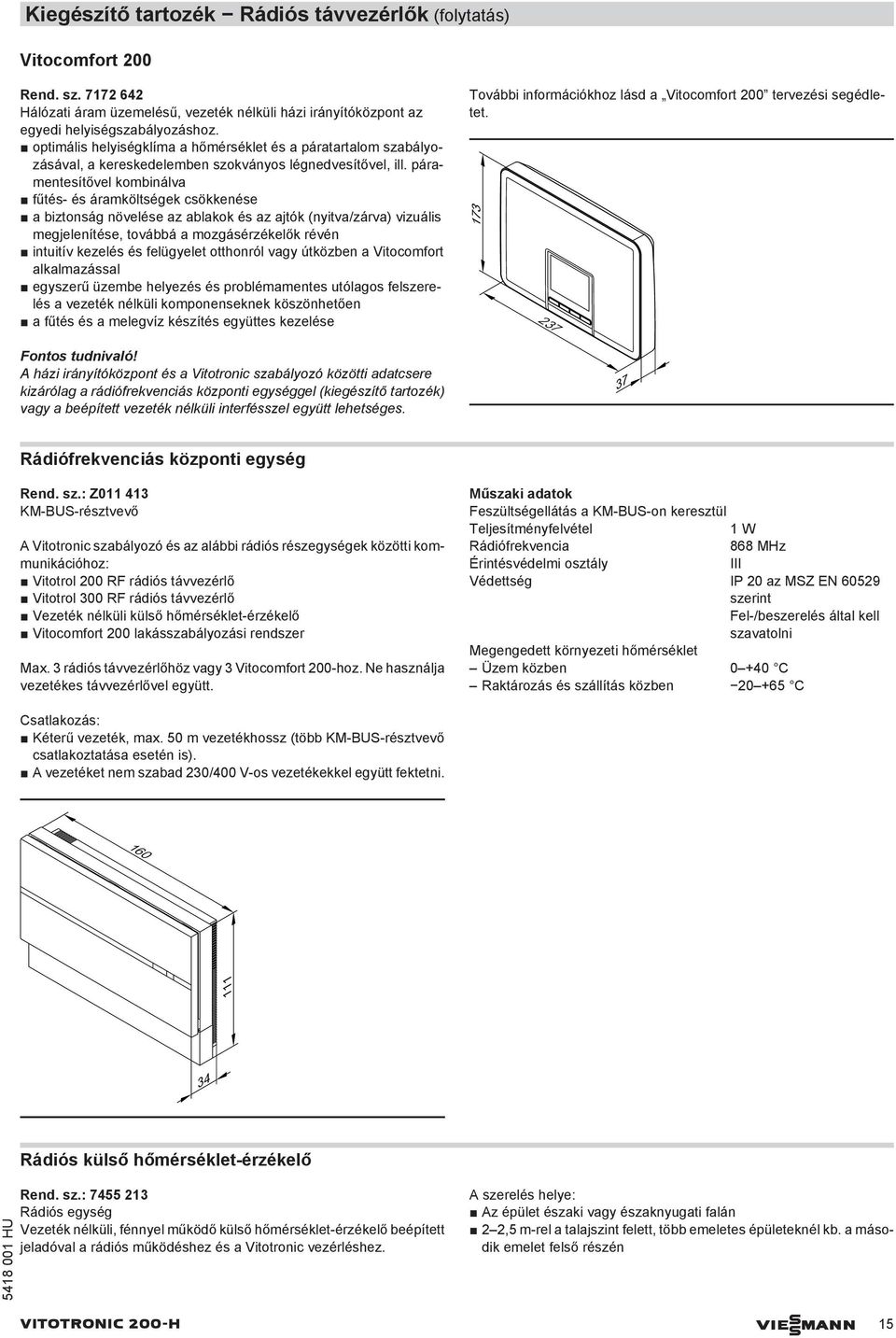 páramentesítővel kombinálva fűtés- és áramköltségek csökkenése a biztonság növelése az ablakok és az ajtók (nyitva/zárva) vizuális megjelenítése, továbbá a mozgásérzékelők révén intuitív kezelés és