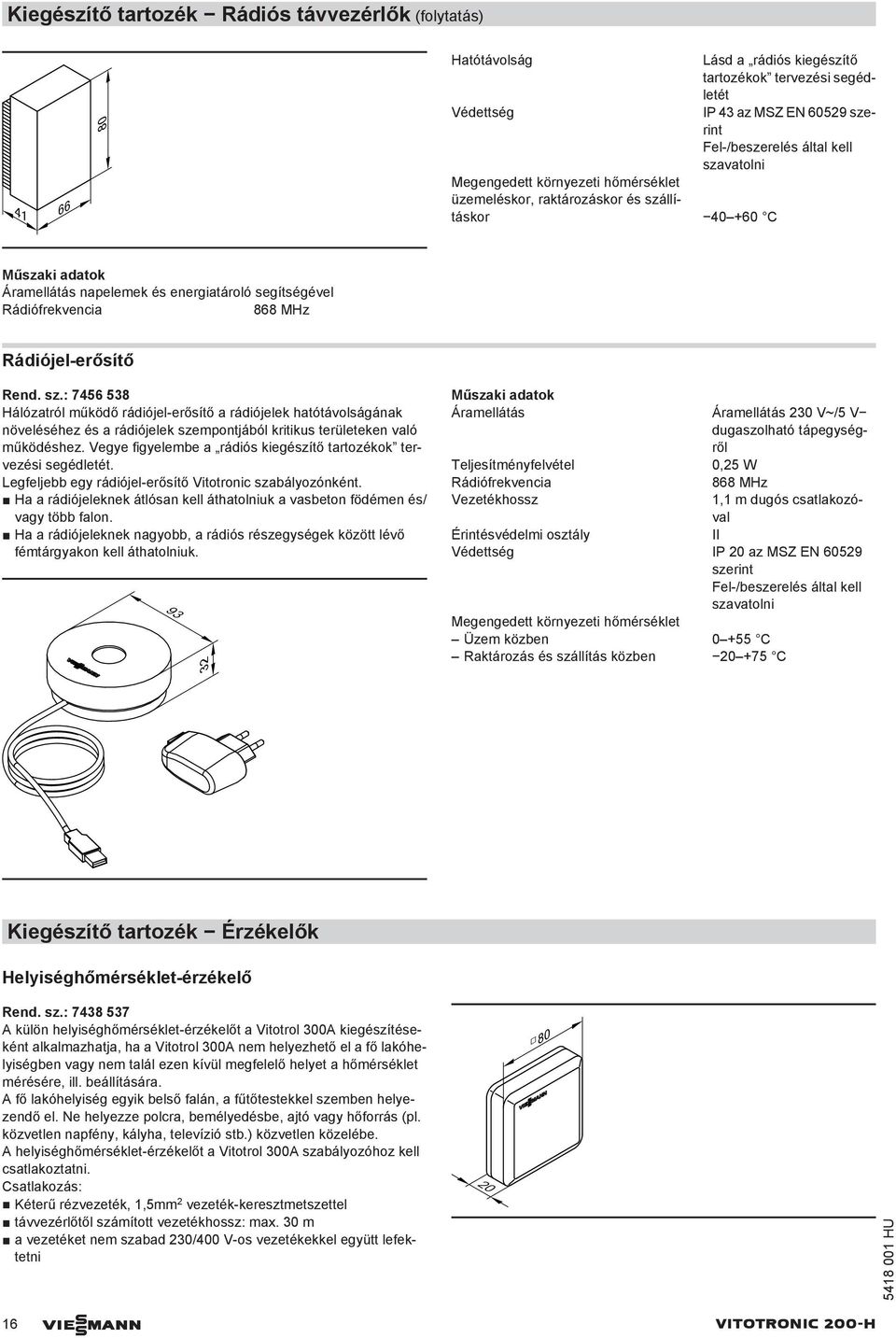 Vegye figyelembe a rádiós kiegészítő tartozékok tervezési segédletét. Legfeljebb egy rádiójel-erősítő Vitotronic szabályozónként.