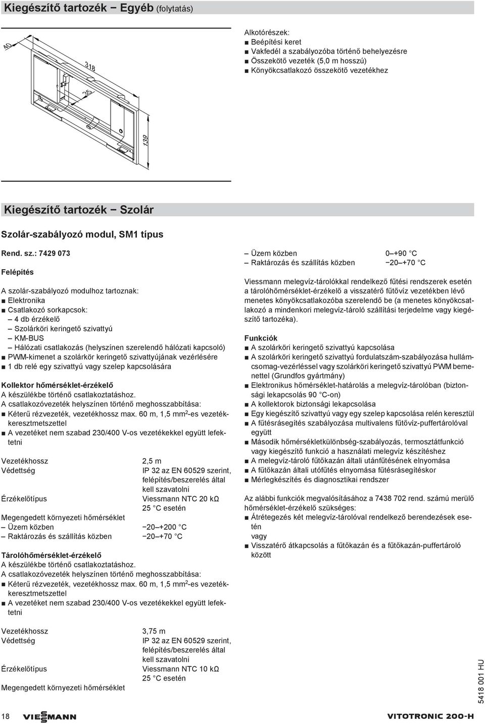 : 7429 073 Felépítés A szolár-szabályozó modulhoz tartoznak: Elektronika Csatlakozó sorkapcsok: 4 db érzékelő Szolárköri keringető szivattyú KM-BUS Hálózati csatlakozás (helyszínen szerelendő