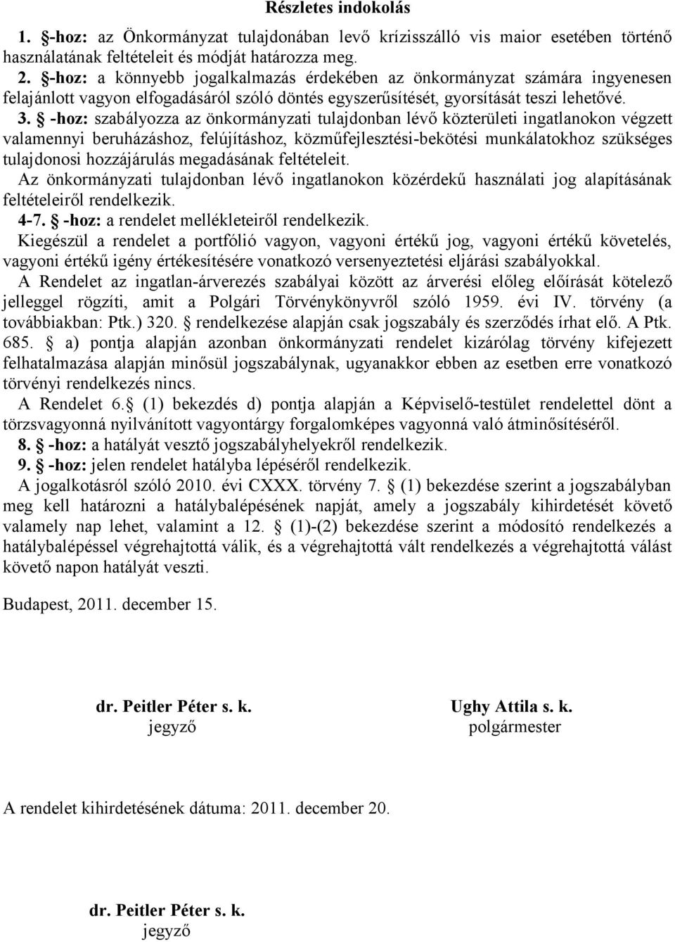 -hoz: szabályozza az önkormányzati tulajdonban lévő közterületi ingatlanokon végzett valamennyi beruházáshoz, felújításhoz, közműfejlesztési-bekötési munkálatokhoz szükséges tulajdonosi hozzájárulás