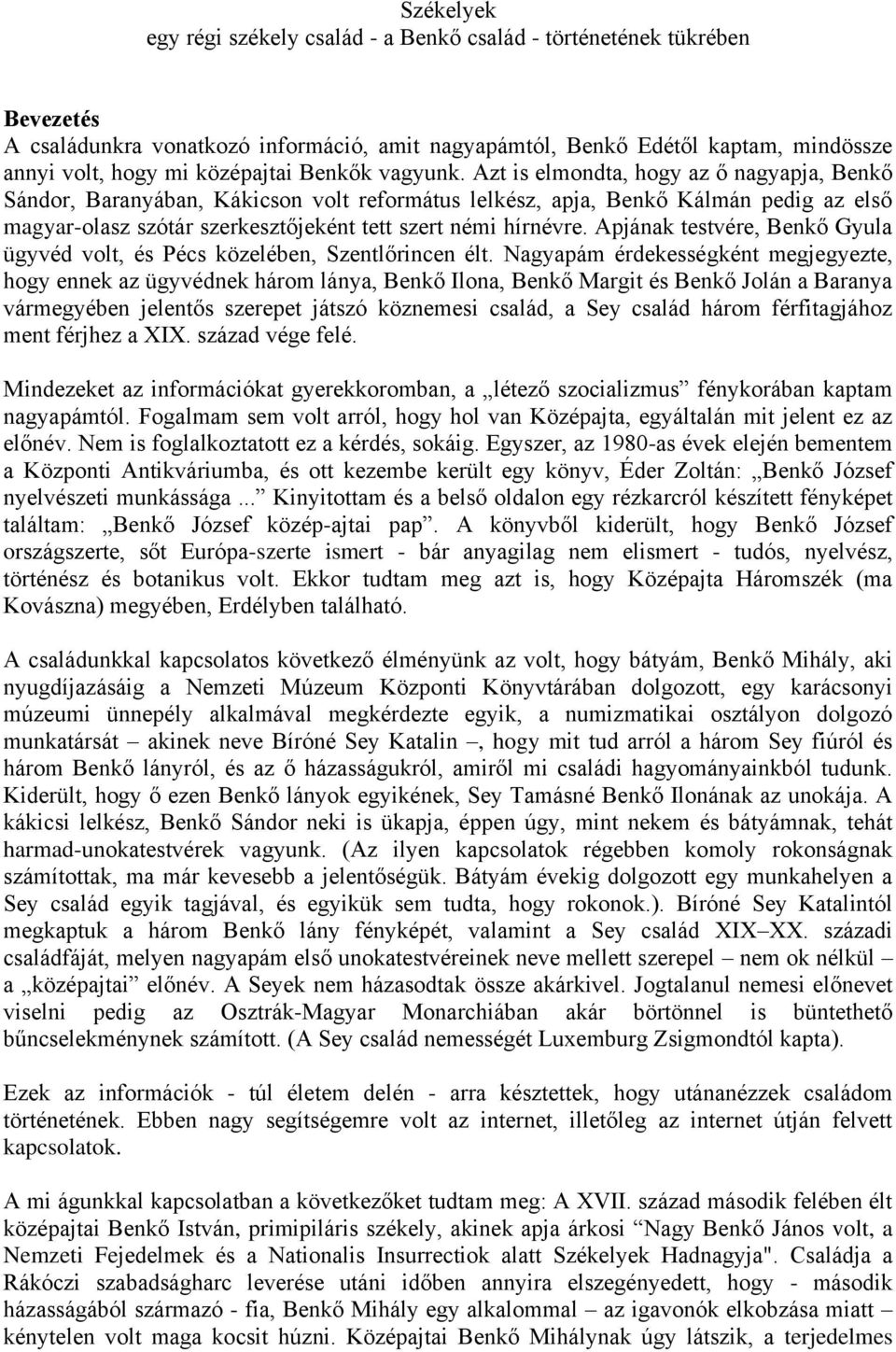 Azt is elmondta, hogy az ő nagyapja, Benkő Sándor, Baranyában, Kákicson volt református lelkész, apja, Benkő Kálmán pedig az első magyar-olasz szótár szerkesztőjeként tett szert némi hírnévre.