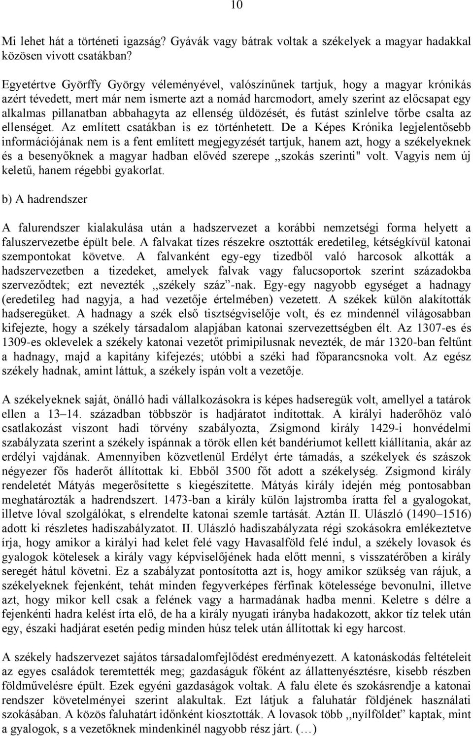 abbahagyta az ellenség üldözését, és futást színlelve tőrbe csalta az ellenséget. Az említett csatákban is ez történhetett.