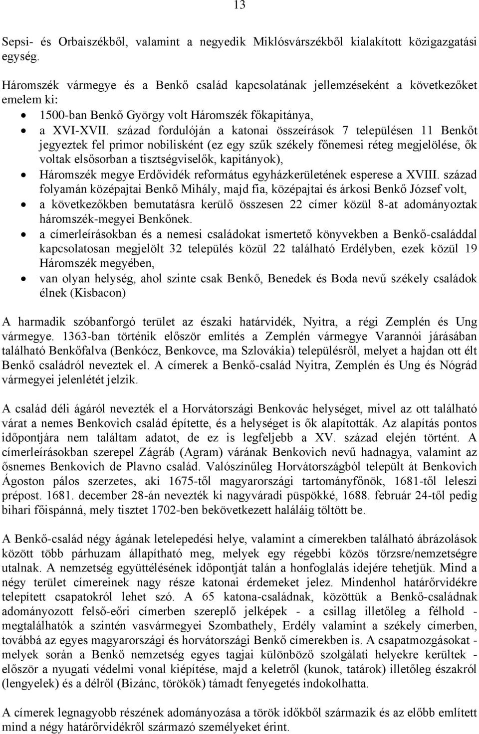 század fordulóján a katonai összeírások 7 településen 11 Benkőt jegyeztek fel primor nobilisként (ez egy szűk székely főnemesi réteg megjelölése, ők voltak elsősorban a tisztségviselők, kapitányok),