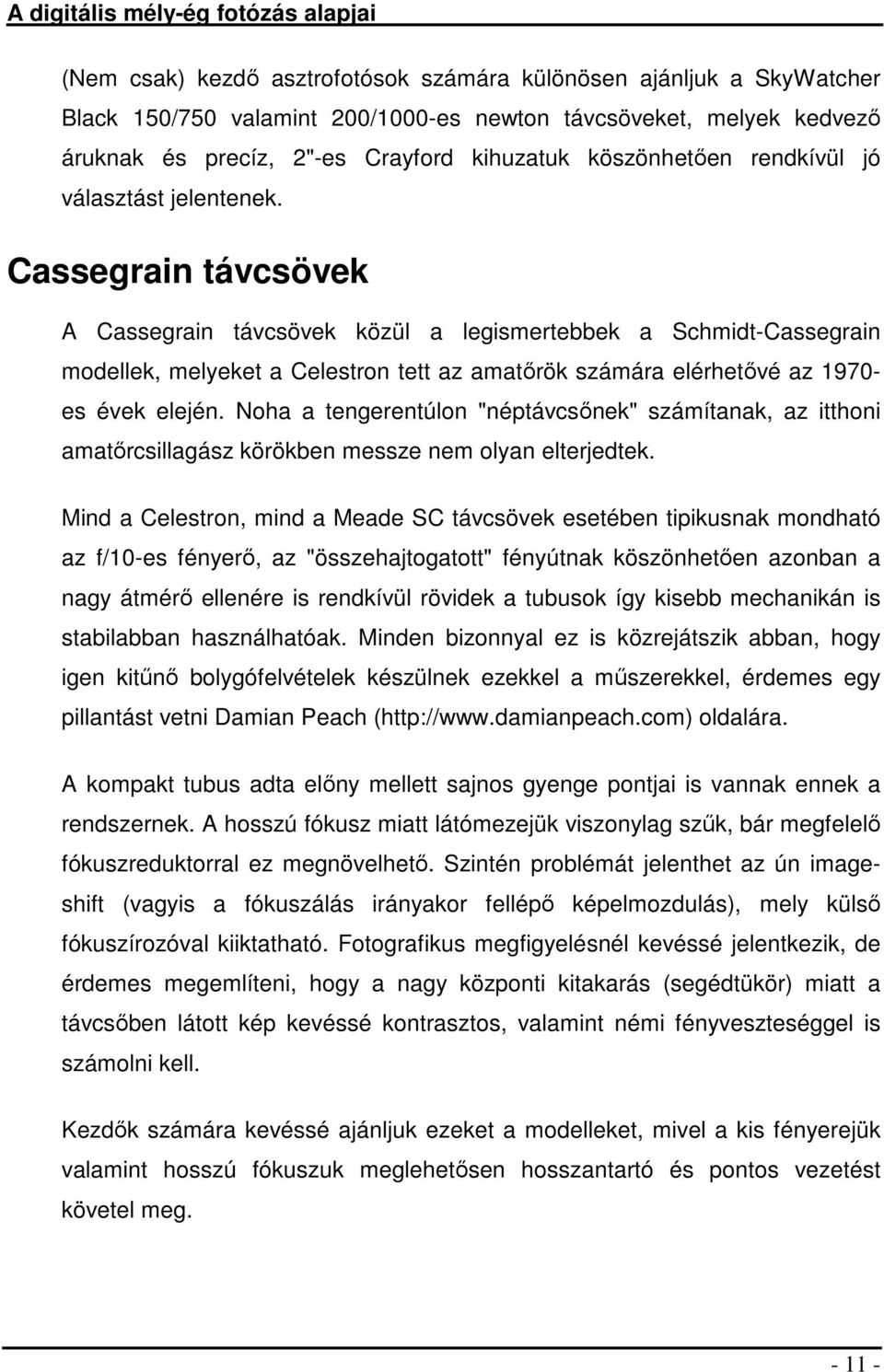 Cassegrain távcsövek A Cassegrain távcsövek közül a legismertebbek a Schmidt-Cassegrain modellek, melyeket a Celestron tett az amatőrök számára elérhetővé az 1970- es évek elején.