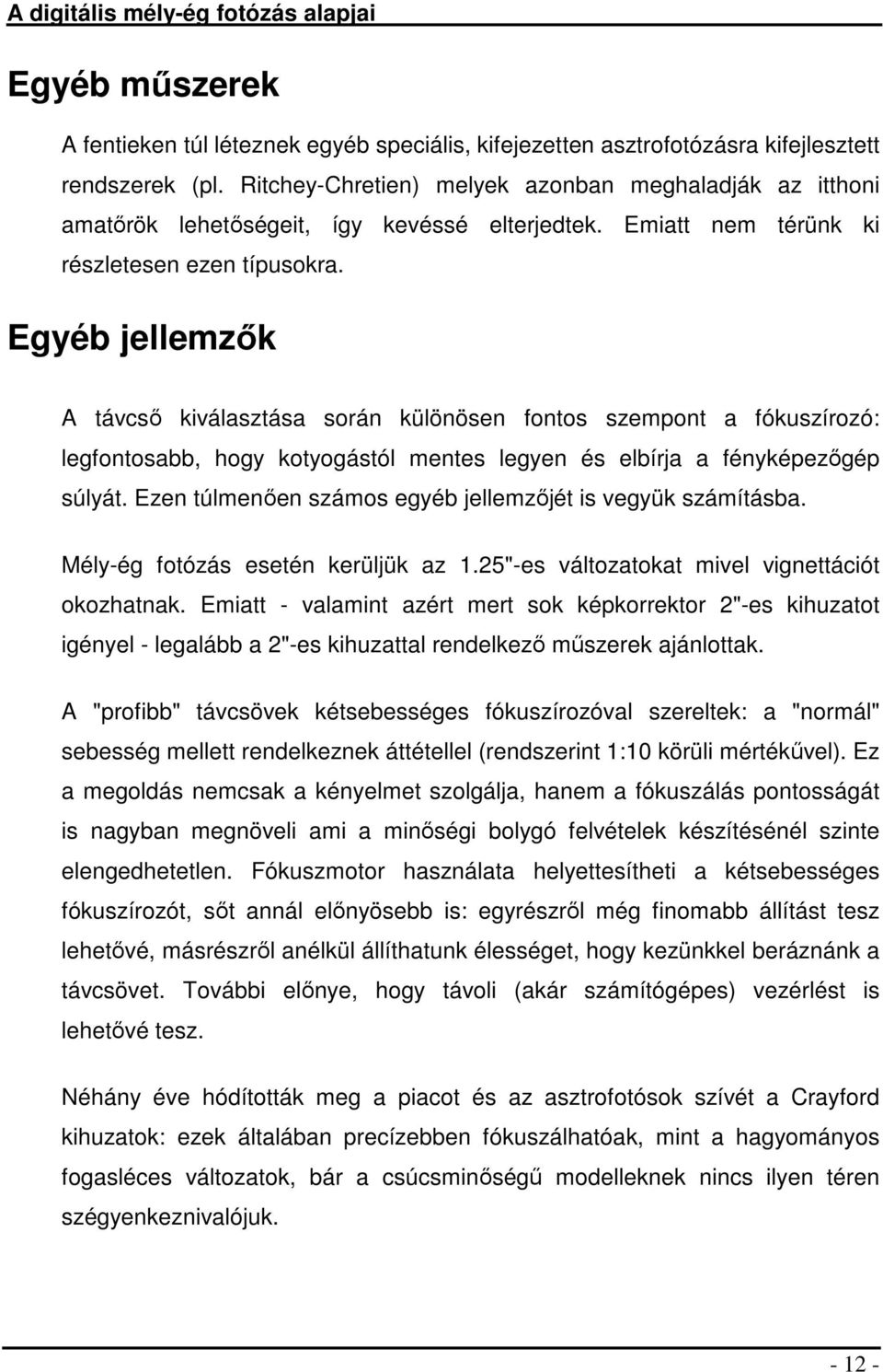 Egyéb jellemzők A távcső kiválasztása során különösen fontos szempont a fókuszírozó: legfontosabb, hogy kotyogástól mentes legyen és elbírja a fényképezőgép súlyát.