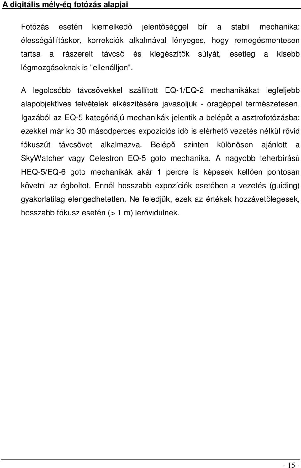 Igazából az EQ-5 kategóriájú mechanikák jelentik a belépőt a asztrofotózásba: ezekkel már kb 30 másodperces expozíciós idő is elérhető vezetés nélkül rövid fókuszút távcsövet alkalmazva.