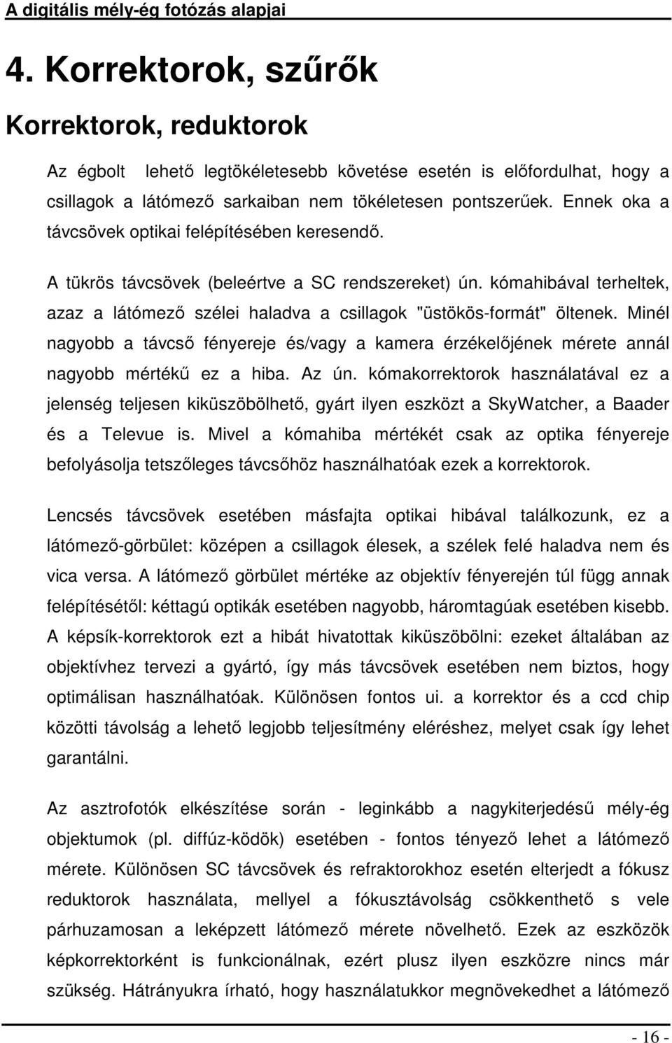 Minél nagyobb a távcső fényereje és/vagy a kamera érzékelőjének mérete annál nagyobb mértékű ez a hiba. Az ún.