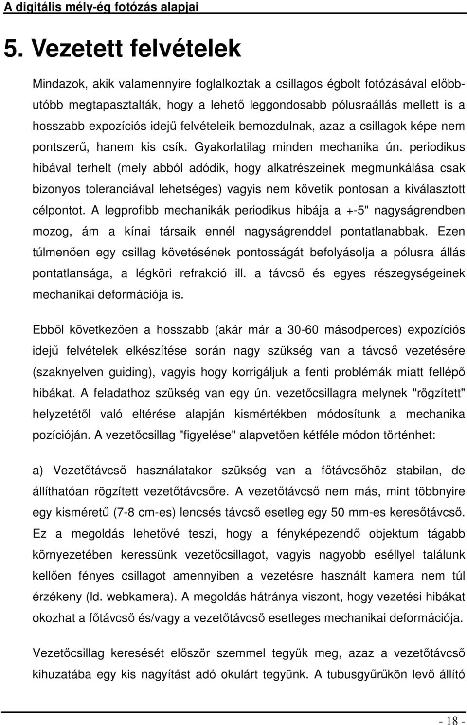 periodikus hibával terhelt (mely abból adódik, hogy alkatrészeinek megmunkálása csak bizonyos toleranciával lehetséges) vagyis nem követik pontosan a kiválasztott célpontot.