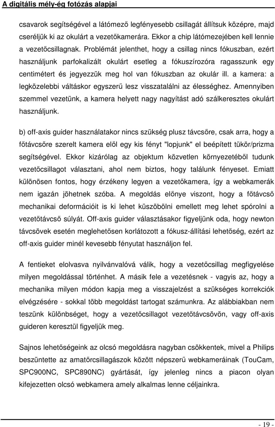 a kamera: a legközelebbi váltáskor egyszerű lesz visszatalálni az élességhez. Amennyiben szemmel vezetünk, a kamera helyett nagy nagyítást adó szálkeresztes okulárt használjunk.