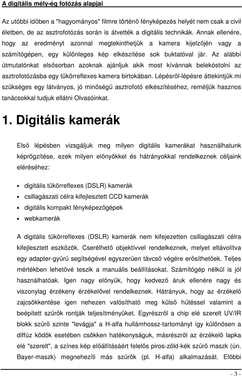 Az alábbí útmutatónkat elsősorban azoknak ajánljuk akik most kívánnak belekóstolni az asztrofotózásba egy tükörreflexes kamera birtokában.