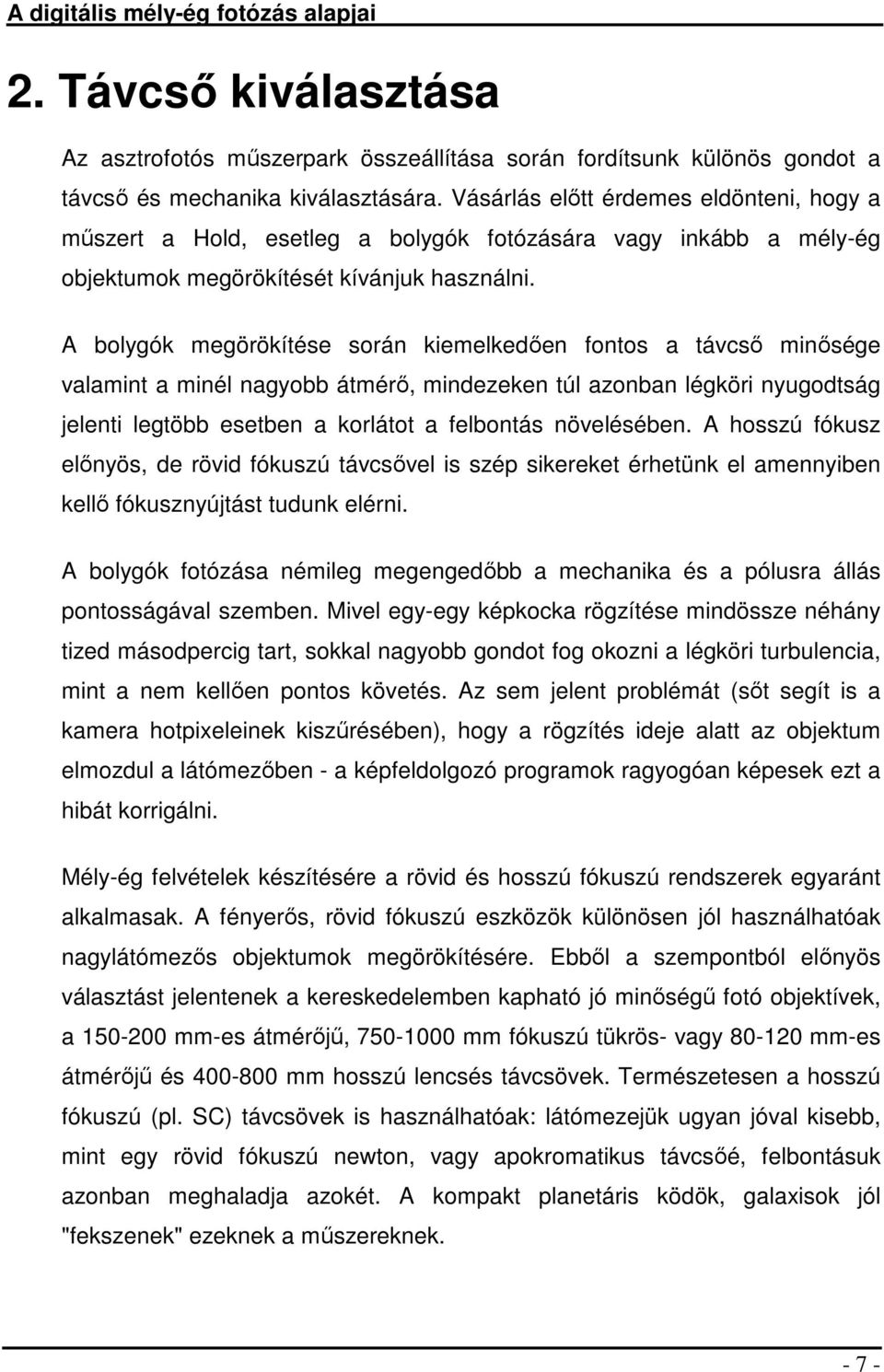 A bolygók megörökítése során kiemelkedően fontos a távcső minősége valamint a minél nagyobb átmérő, mindezeken túl azonban légköri nyugodtság jelenti legtöbb esetben a korlátot a felbontás