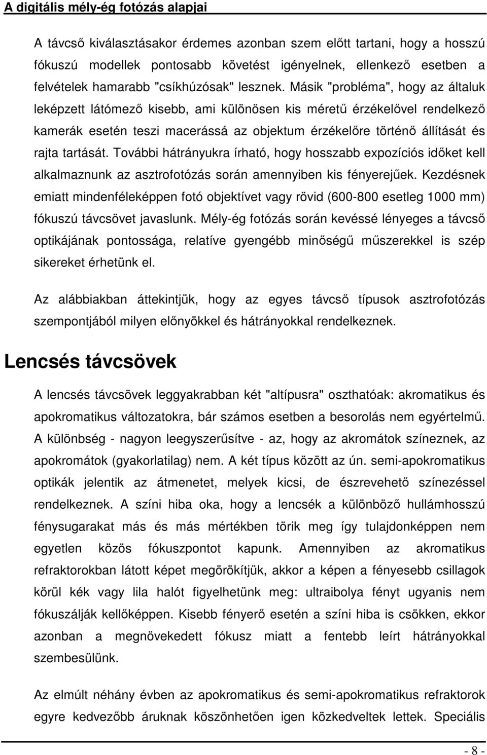 További hátrányukra írható, hogy hosszabb expozíciós időket kell alkalmaznunk az asztrofotózás során amennyiben kis fényerejűek.