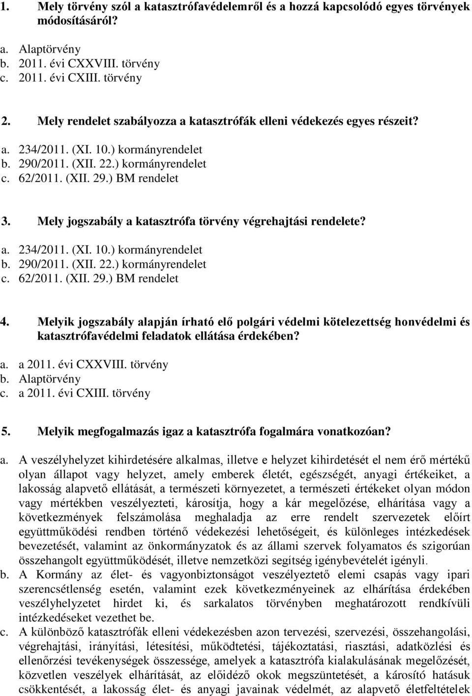 Mely jogszabály a katasztrófa törvény végrehajtási rendelete? a. 234/2011. (XI. 10.) kormányrendelet b. 290/2011. (XII. 22.) kormányrendelet c. 62/2011. (XII. 29.) BM rendelet 4.