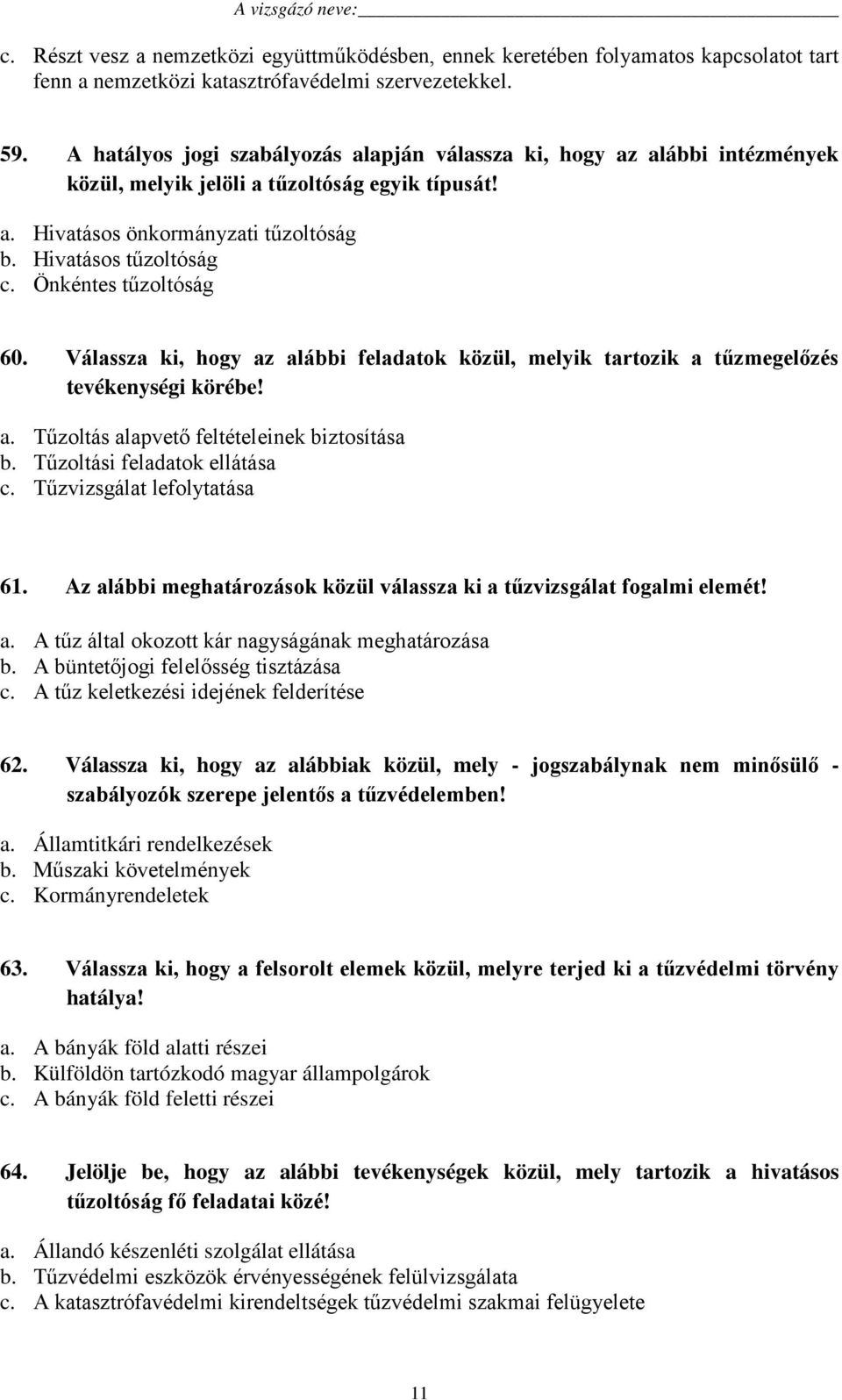 Önkéntes tűzoltóság 60. Válassza ki, hogy az alábbi feladatok közül, melyik tartozik a tűzmegelőzés tevékenységi körébe! a. Tűzoltás alapvető feltételeinek biztosítása b.