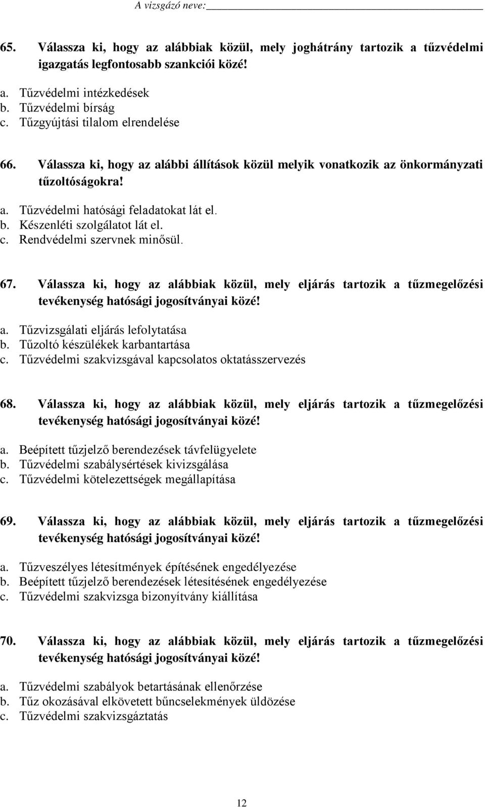 Készenléti szolgálatot lát el. c. Rendvédelmi szervnek minősül. 67. Válassza ki, hogy az alábbiak közül, mely eljárás tartozik a tűzmegelőzési tevékenység hatósági jogosítványai közé! a. Tűzvizsgálati eljárás lefolytatása b.