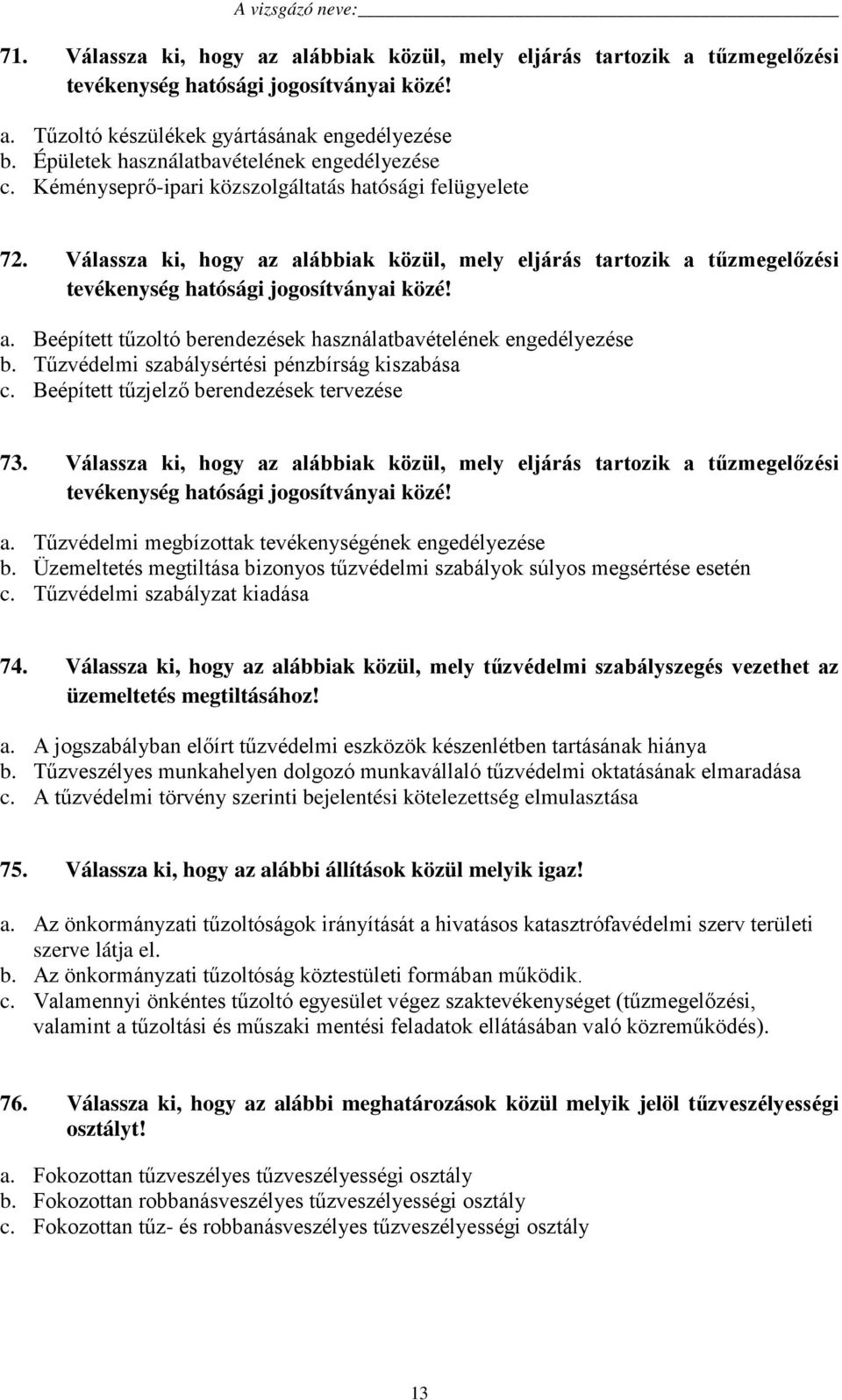 Válassza ki, hogy az alábbiak közül, mely eljárás tartozik a tűzmegelőzési tevékenység hatósági jogosítványai közé! a. Beépített tűzoltó berendezések használatbavételének engedélyezése b.