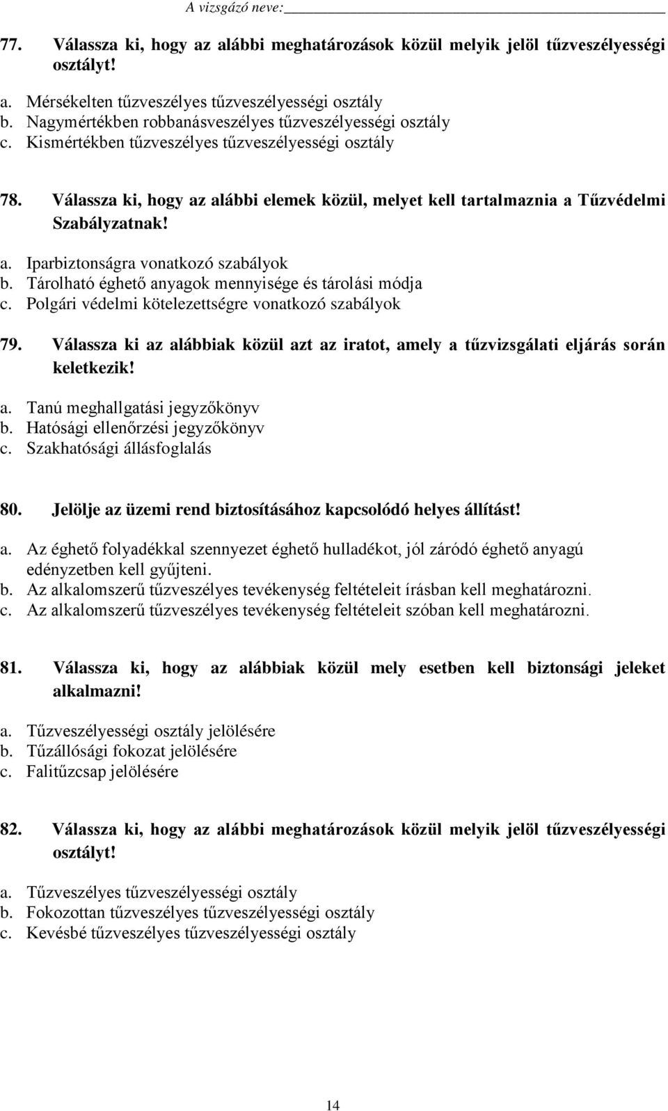 Válassza ki, hogy az alábbi elemek közül, melyet kell tartalmaznia a Tűzvédelmi Szabályzatnak! a. Iparbiztonságra vonatkozó szabályok b. Tárolható éghető anyagok mennyisége és tárolási módja c.