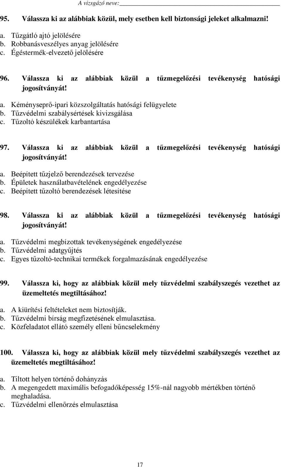 Tűzoltó készülékek karbantartása 97. Válassza ki az alábbiak közül a tűzmegelőzési tevékenység hatósági jogosítványát! a. Beépített tűzjelző berendezések tervezése b.