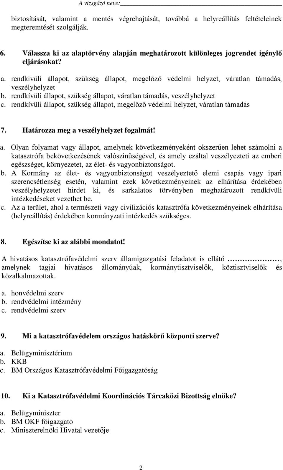 rendkívüli állapot, szükség állapot, váratlan támadás, veszélyhelyzet c. rendkívüli állapot, szükség állapot, megelőző védelmi helyzet, váratlan támadás 7. Határozza meg a 