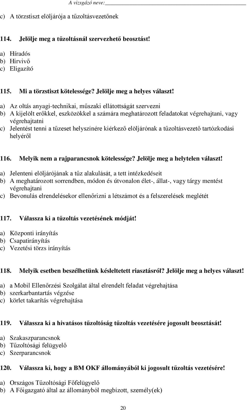 a) Az oltás anyagi-technikai, műszaki ellátottságát szervezni b) A kijelölt erőkkel, eszközökkel a számára meghatározott feladatokat végrehajtani, vagy végrehajtatni c) Jelentést tenni a tűzeset