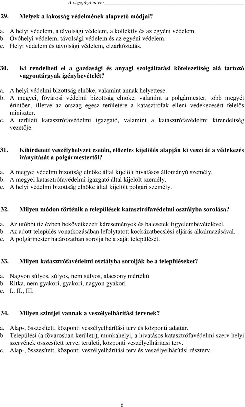 b. A megyei, fővárosi védelmi bizottság elnöke, valamint a polgármester, több megyét érintően, illetve az ország egész területére a katasztrófák elleni védekezésért felelős miniszter. c.