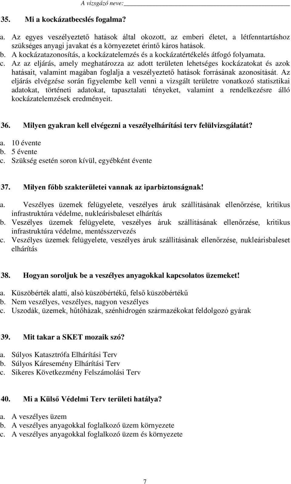 Az az eljárás, amely meghatározza az adott területen lehetséges kockázatokat és azok hatásait, valamint magában foglalja a veszélyeztető hatások forrásának azonosítását.