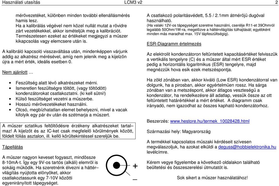 A kalibráló kapcsoló visszaváltása után, mindenképpen várjunk addig az alkatrész mérésével, amíg nem jelenik meg a kijelzın újra a mért érték, ideális esetben 0.