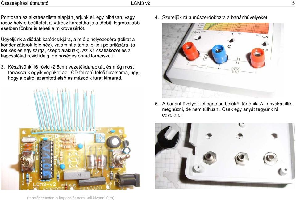 (a két kék és egy sárga, csepp alakúak). Az X1 csatlakozót és a kapcsolókat rövid ideig, de bıséges ónnal forrasszuk! 3. Készítsünk 16 rövid (2.