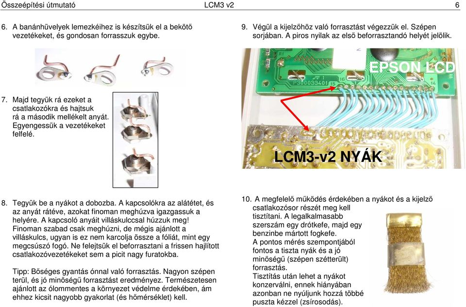 Tegyük be a nyákot a dobozba. A kapcsolókra az alátétet, és az anyát rátéve, azokat finoman meghúzva igazgassuk a helyére. A kapcsoló anyáit villáskulccsal húzzuk meg!