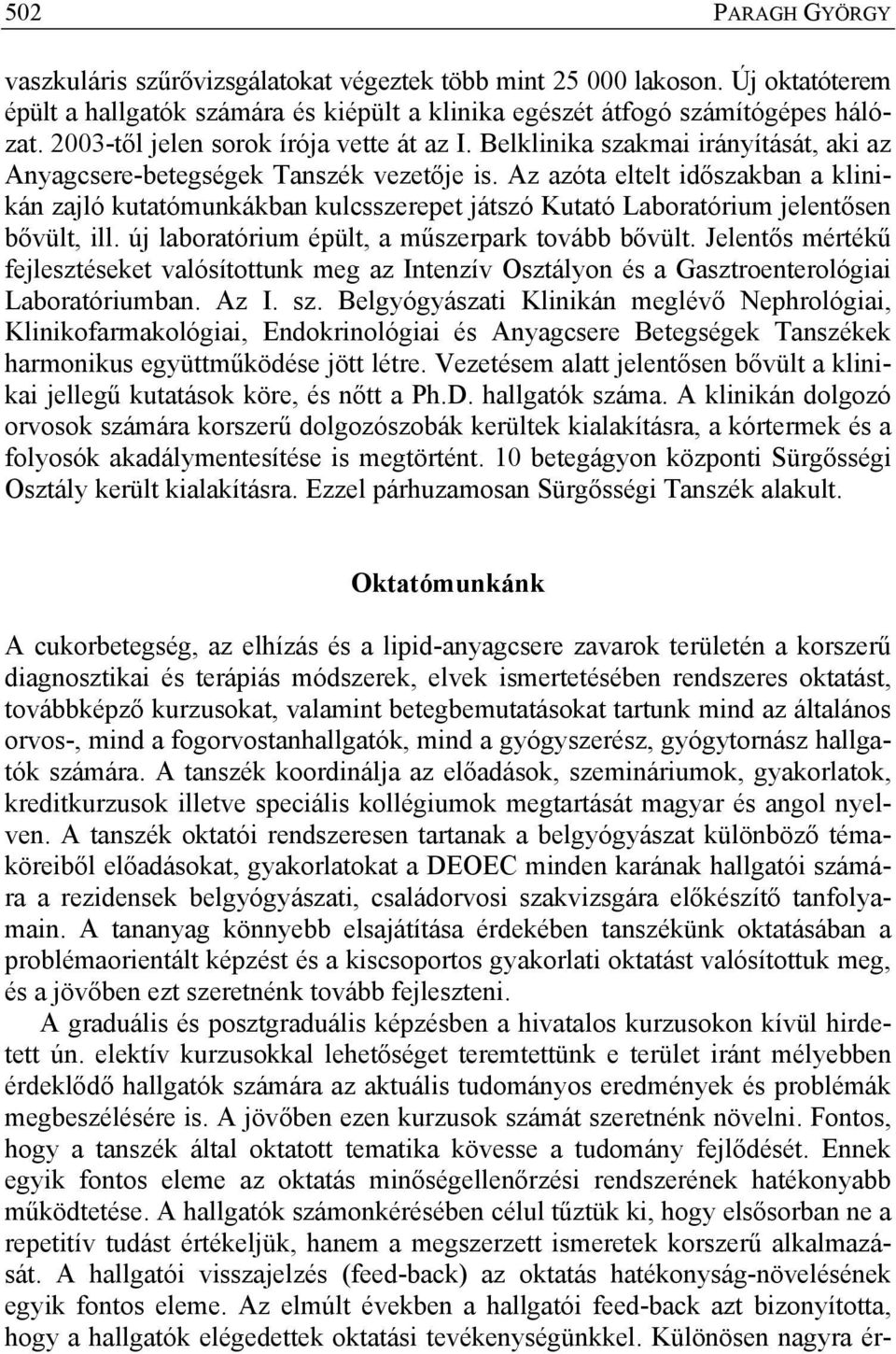 Az azóta eltelt időszakban a klinikán zajló kutatómunkákban kulcsszerepet játszó Kutató Laboratórium jelentősen bővült, ill. új laboratórium épült, a műszerpark tovább bővült.