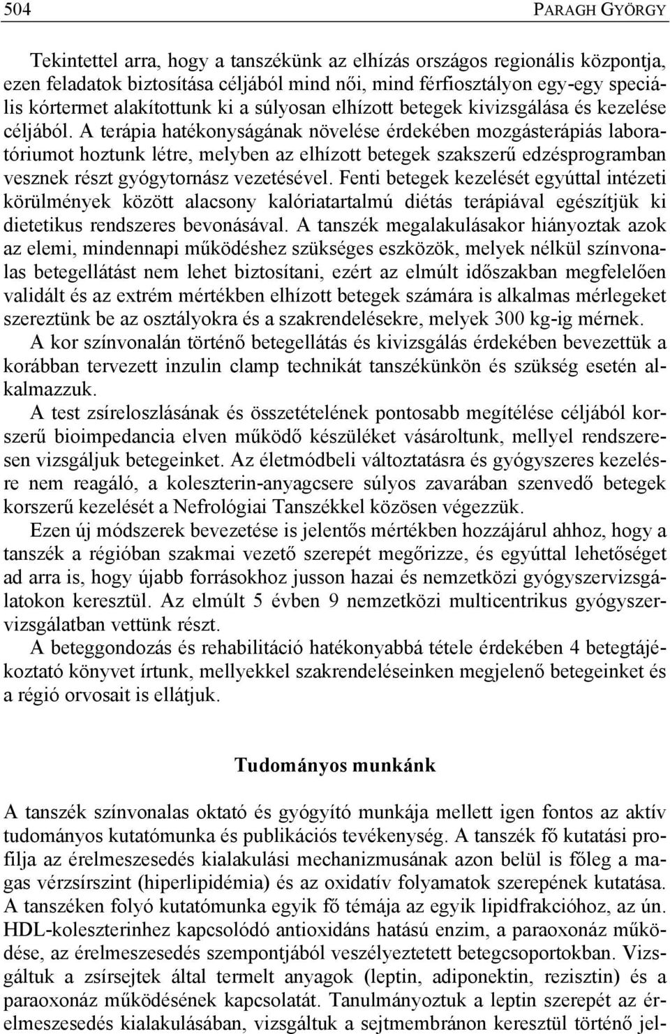 A terápia hatékonyságának növelése érdekében mozgásterápiás laboratóriumot hoztunk létre, melyben az elhízott betegek szakszerű edzésprogramban vesznek részt gyógytornász vezetésével.