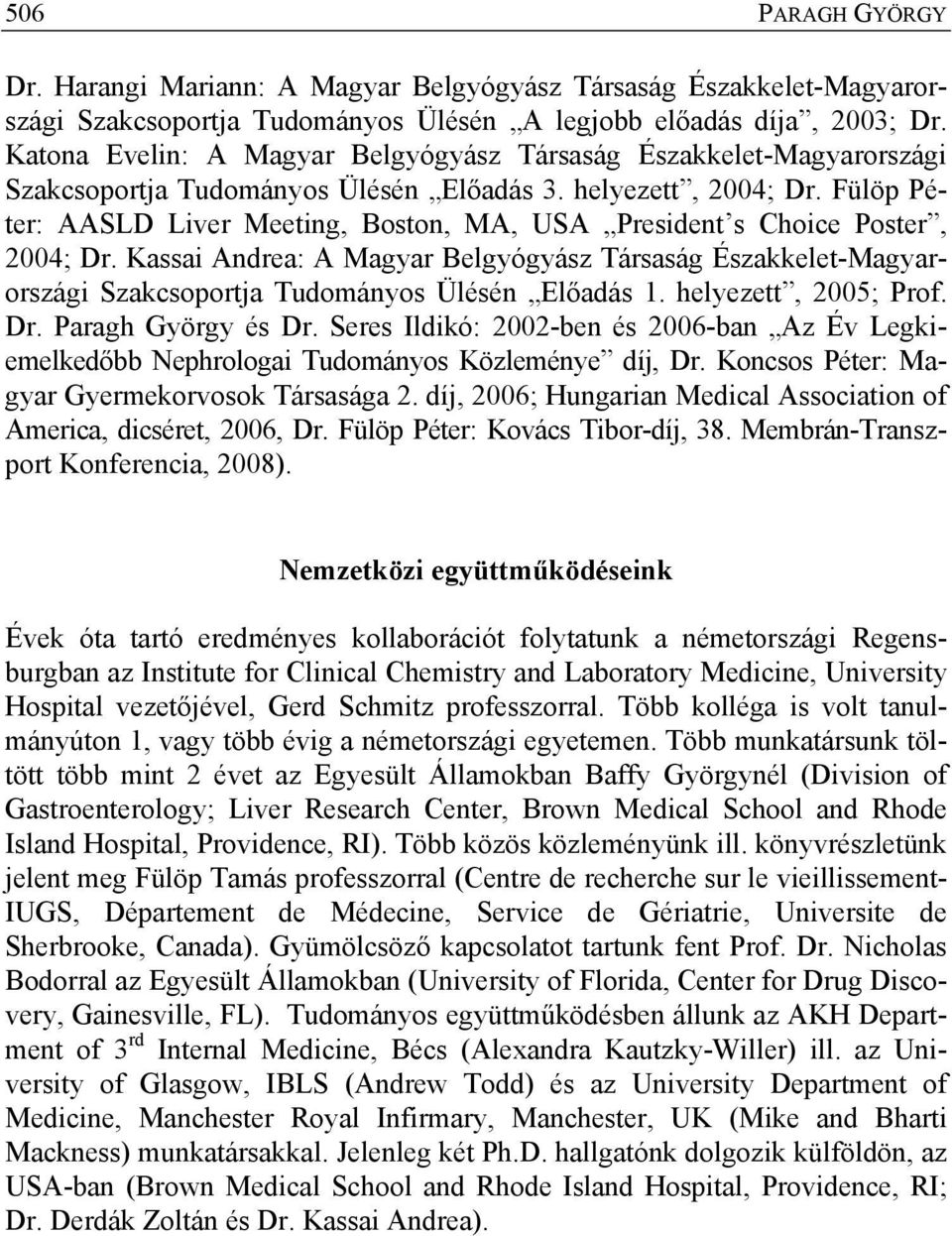 Fülöp Péter: AASLD Liver Meeting, Boston, MA, USA President s Choice Poster, 2004; Dr. Kassai Andrea: A Magyar Belgyógyász Társaság Északkelet-Magyarországi Szakcsoportja Tudományos Ülésén Előadás 1.