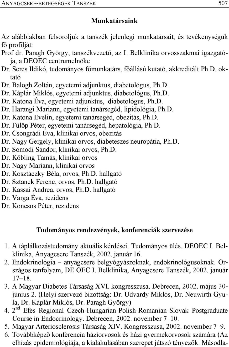 D. Dr. Katona Éva, egyetemi adjunktus, diabetológus, Ph.D. Dr. Harangi Mariann, egyetemi tanársegéd, lipidológia, Ph.D. Dr. Katona Evelin, egyetemi tanársegéd, obezitás, Ph.D. Dr. Fülöp Péter, egyetemi tanársegéd, hepatológia, Ph.