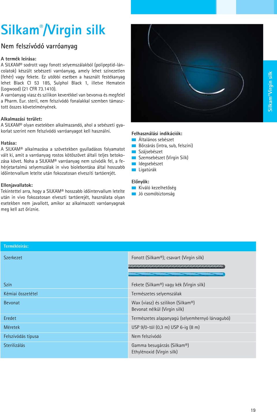Eur. steril, nem felszívódó fonalakkal szemben támasztott összes követelményének.